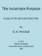 [Gutenberg 47747] • The Incarnate Purpose: Essays on the Spiritual Unity of Life